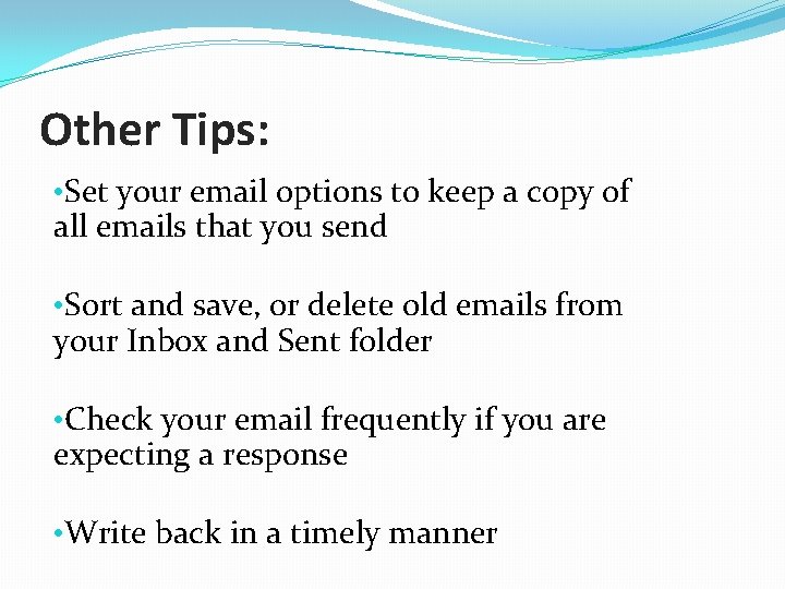 Other Tips: • Set your email options to keep a copy of all emails
