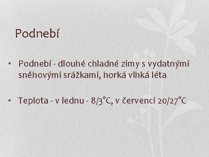 Podnebí • Podnebí - dlouhé chladné zimy s vydatnými sněhovými srážkami, horká vlhká léta