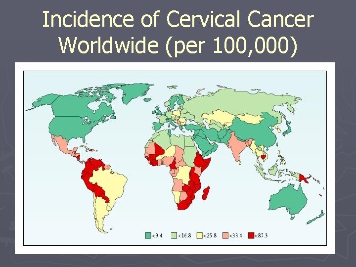 Incidence of Cervical Cancer Worldwide (per 100, 000) International Association of Cancer Registries, 2002