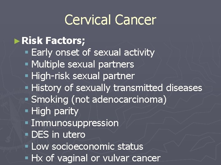 Cervical Cancer ► Risk Factors; § Early onset of sexual activity § Multiple sexual