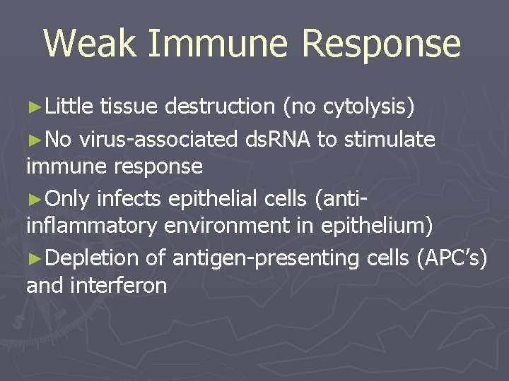 Weak Immune Response ►Little tissue destruction (no cytolysis) ►No virus-associated ds. RNA to stimulate