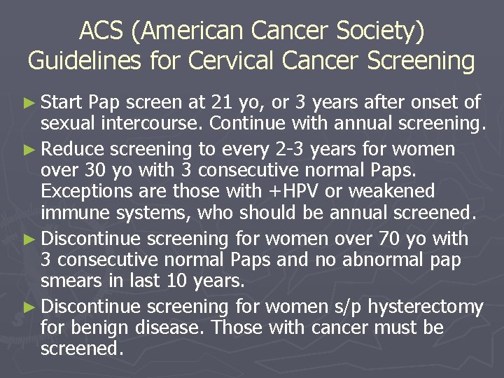 ACS (American Cancer Society) Guidelines for Cervical Cancer Screening ► Start Pap screen at