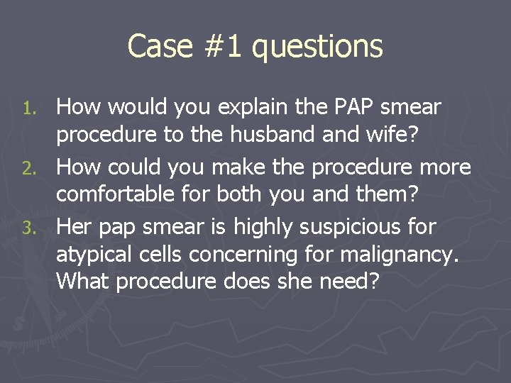 Case #1 questions How would you explain the PAP smear procedure to the husband