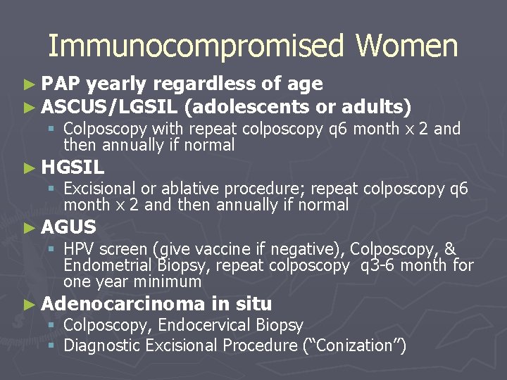 Immunocompromised Women ► PAP yearly regardless of age ► ASCUS/LGSIL (adolescents or adults) §