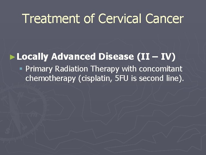 Treatment of Cervical Cancer ► Locally Advanced Disease (II – IV) § Primary Radiation