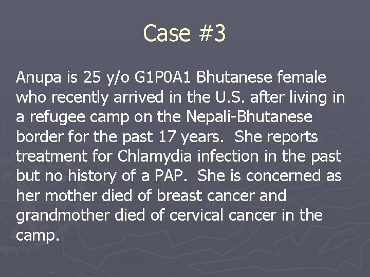 Case #3 Anupa is 25 y/o G 1 P 0 A 1 Bhutanese female