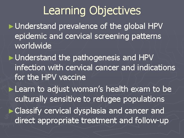 Learning Objectives ► Understand prevalence of the global HPV epidemic and cervical screening patterns