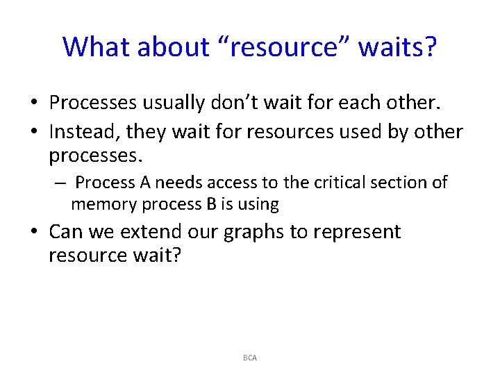 What about “resource” waits? • Processes usually don’t wait for each other. • Instead,