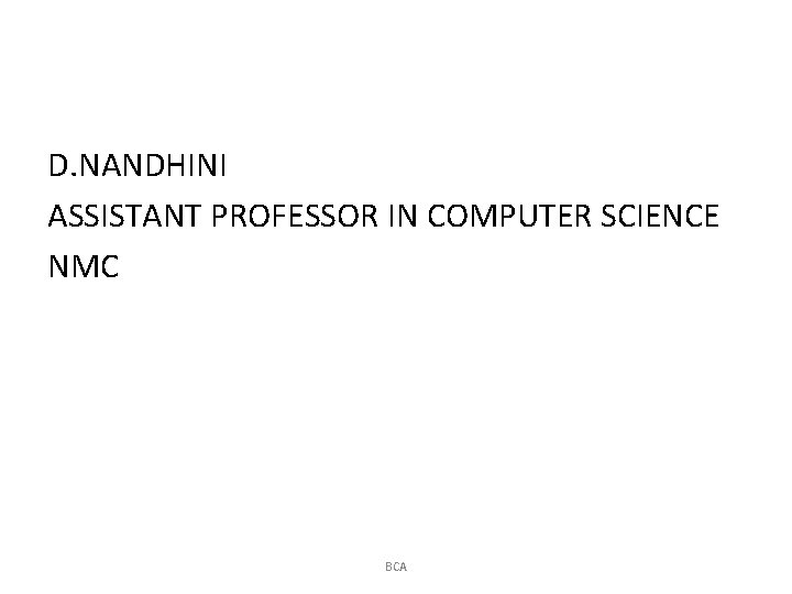 D. NANDHINI ASSISTANT PROFESSOR IN COMPUTER SCIENCE NMC BCA 
