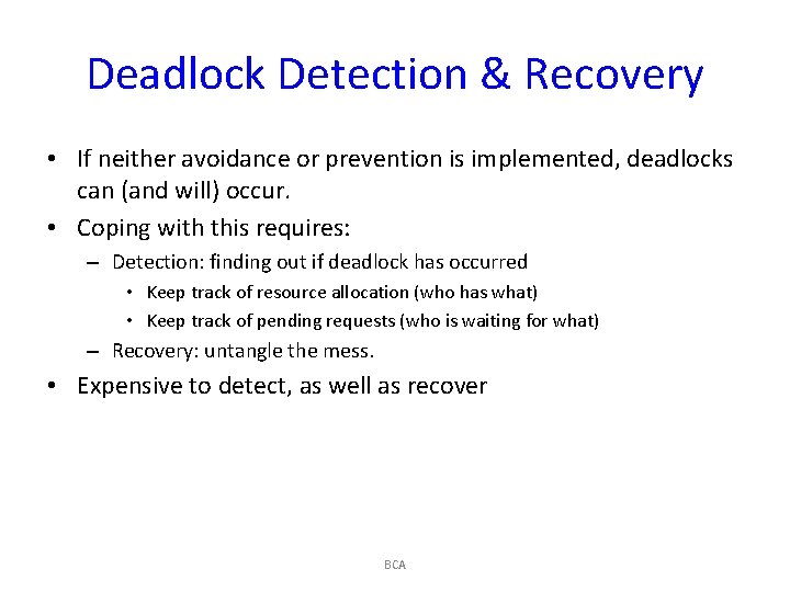 Deadlock Detection & Recovery • If neither avoidance or prevention is implemented, deadlocks can