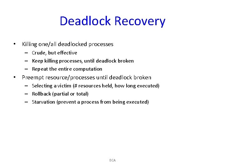 Deadlock Recovery • Killing one/all deadlocked processes – Crude, but effective – Keep killing