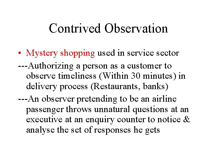 Contrived Observation • Mystery shopping used in service sector ---Authorizing a person as a