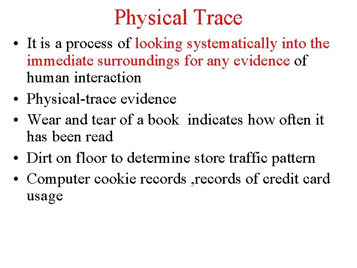 Physical Trace • It is a process of looking systematically into the immediate surroundings