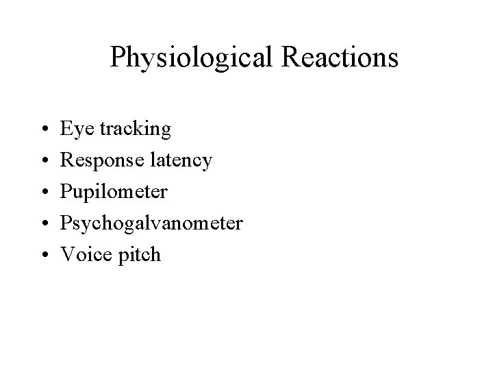 Physiological Reactions • • • Eye tracking Response latency Pupilometer Psychogalvanometer Voice pitch 