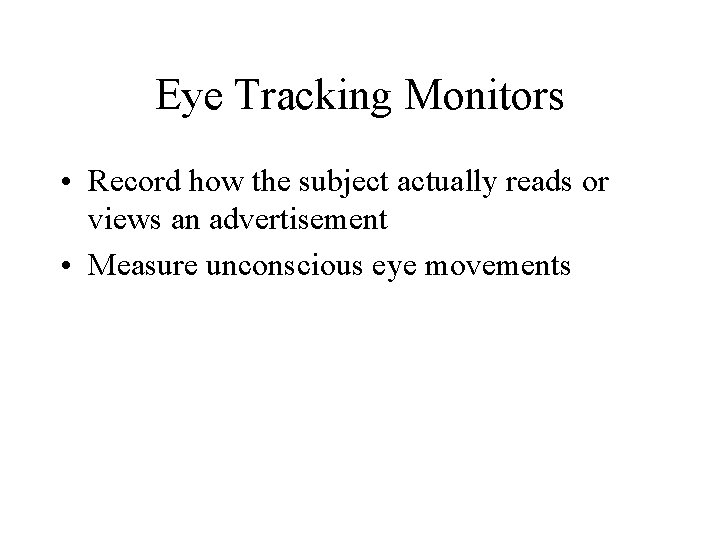 Eye Tracking Monitors • Record how the subject actually reads or views an advertisement