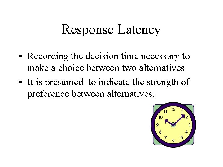 Response Latency • Recording the decision time necessary to make a choice between two