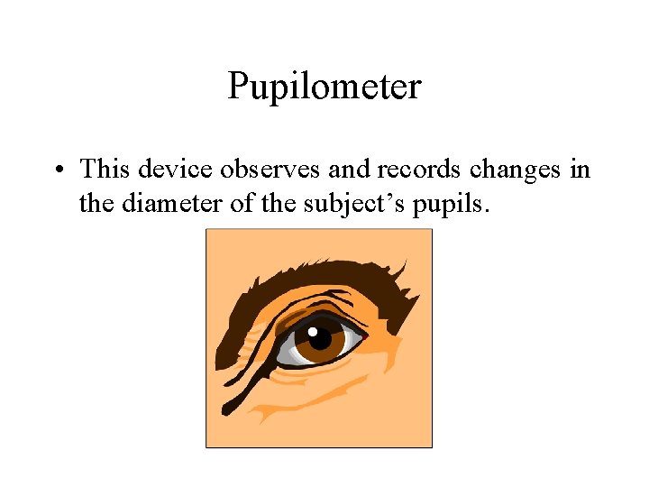 Pupilometer • This device observes and records changes in the diameter of the subject’s