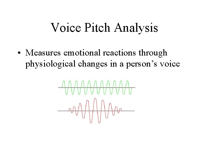 Voice Pitch Analysis • Measures emotional reactions through physiological changes in a person’s voice