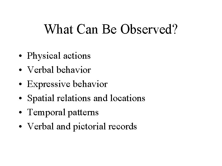 What Can Be Observed? • • • Physical actions Verbal behavior Expressive behavior Spatial