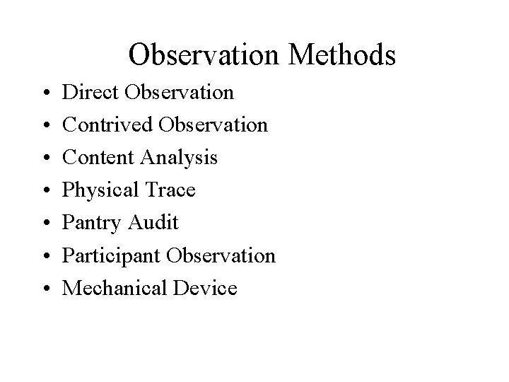 Observation Methods • • Direct Observation Contrived Observation Content Analysis Physical Trace Pantry Audit