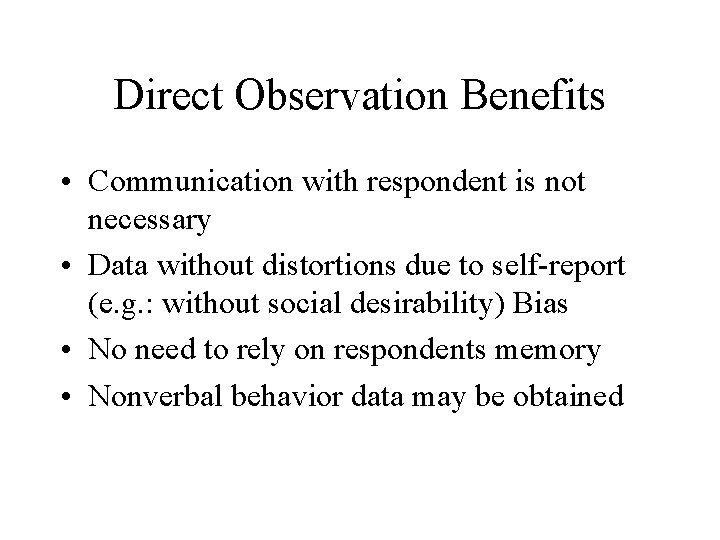 Direct Observation Benefits • Communication with respondent is not necessary • Data without distortions