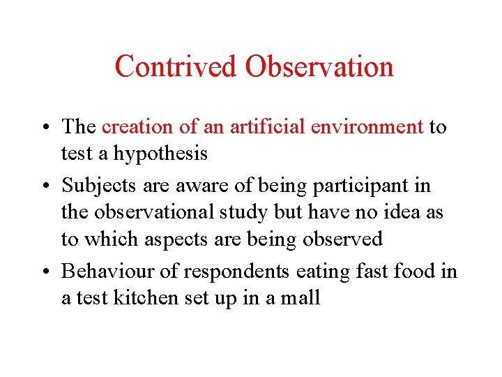 Contrived Observation • The creation of an artificial environment to test a hypothesis •