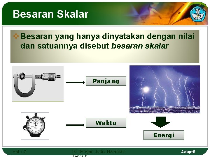 Besaran Skalar v Besaran yang hanya dinyatakan dengan nilai dan satuannya disebut besaran skalar