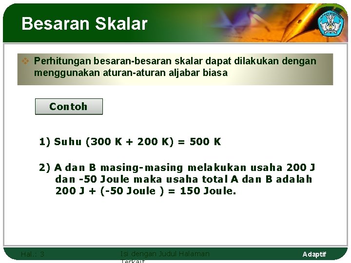 Besaran Skalar v Perhitungan besaran-besaran skalar dapat dilakukan dengan menggunakan aturan-aturan aljabar biasa Contoh