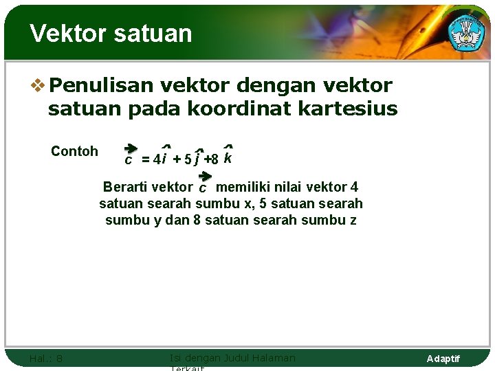 Vektor satuan v Penulisan vektor dengan vektor satuan pada koordinat kartesius Contoh ˆ ˆ