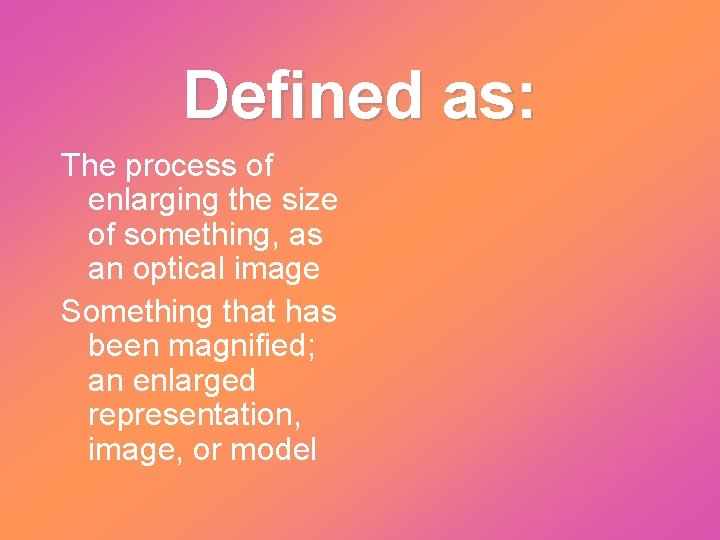 Defined as: The process of enlarging the size of something, as an optical image