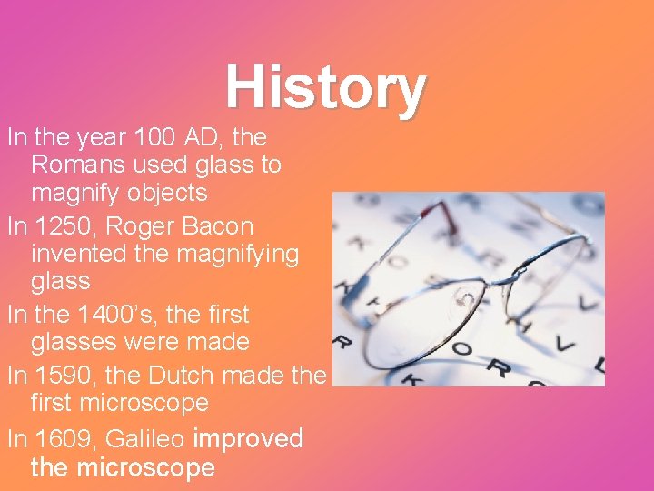 History In the year 100 AD, the Romans used glass to magnify objects In