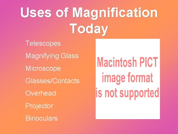 Uses of Magnification Today Telescopes Magnifying Glass Microscope Glasses/Contacts Overhead Projector Binoculars 