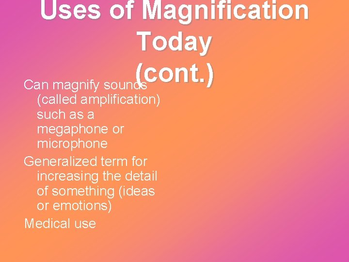 Uses of Magnification Today (cont. ) Can magnify sounds (called amplification) such as a