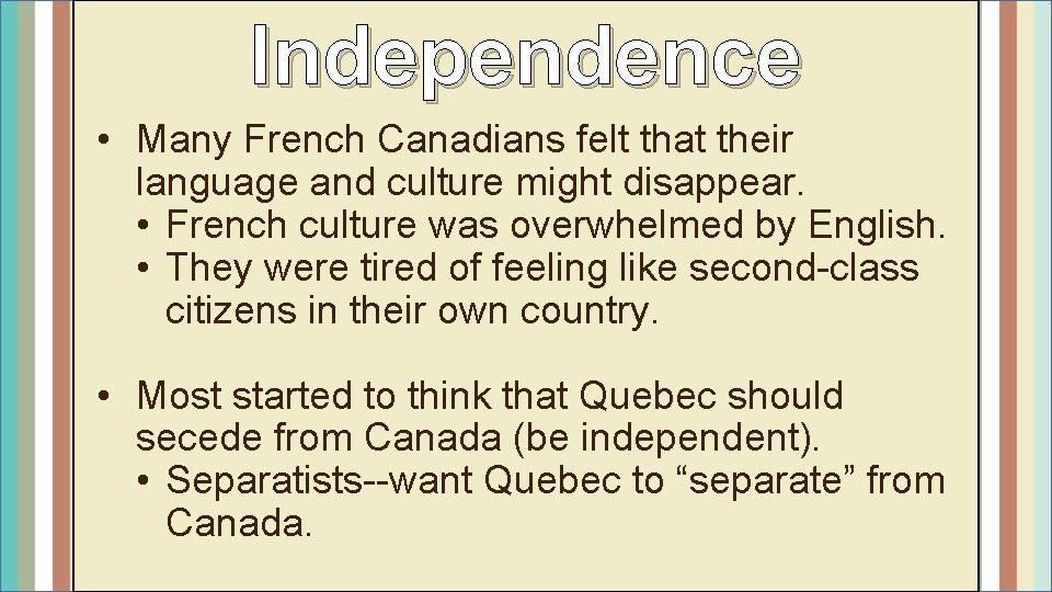 Independence • Many French Canadians felt that their language and culture might disappear. •