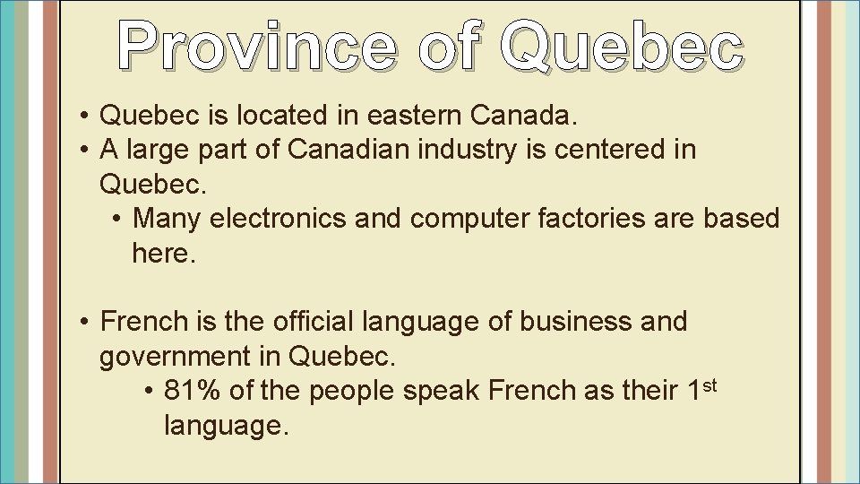 Province of Quebec • Quebec is located in eastern Canada. • A large part