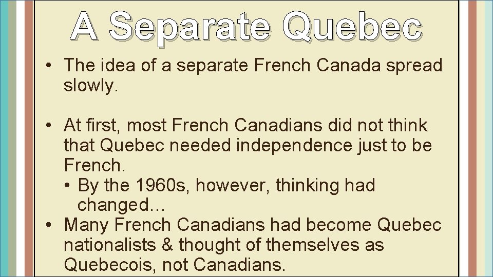 A Separate Quebec • The idea of a separate French Canada spread slowly. •