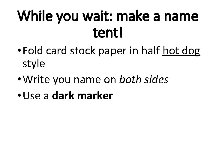 While you wait: make a name tent! • Fold card stock paper in half
