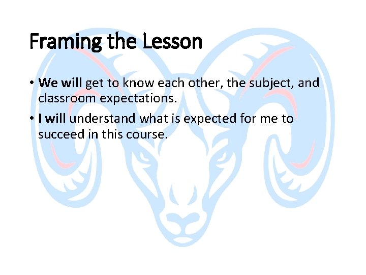 Framing the Lesson • We will get to know each other, the subject, and