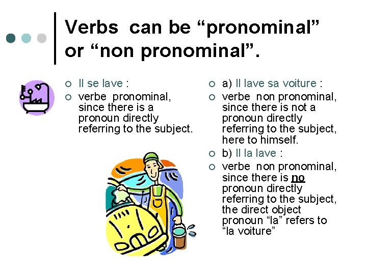 Verbs can be “pronominal” or “non pronominal”. ¢ ¢ Il se lave : verbe