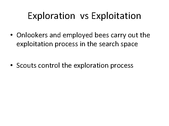 Exploration vs Exploitation • Onlookers and employed bees carry out the exploitation process in
