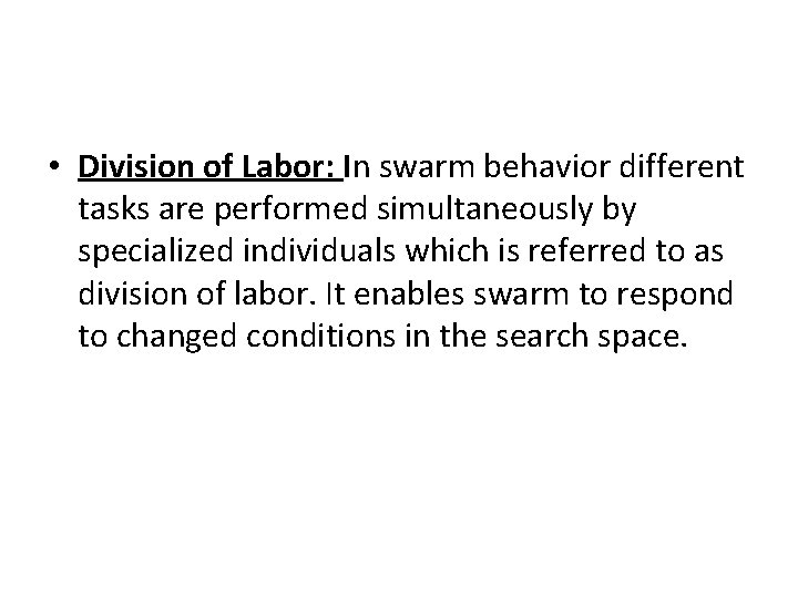  • Division of Labor: In swarm behavior different tasks are performed simultaneously by