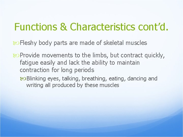 Functions & Characteristics cont’d. Fleshy body parts are made of skeletal muscles Provide movements