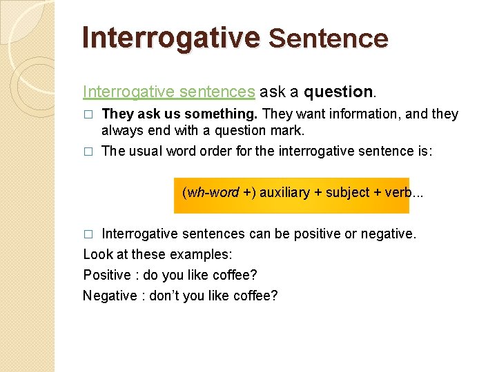 Interrogative Sentence Interrogative sentences ask a question. They ask us something. They want information,