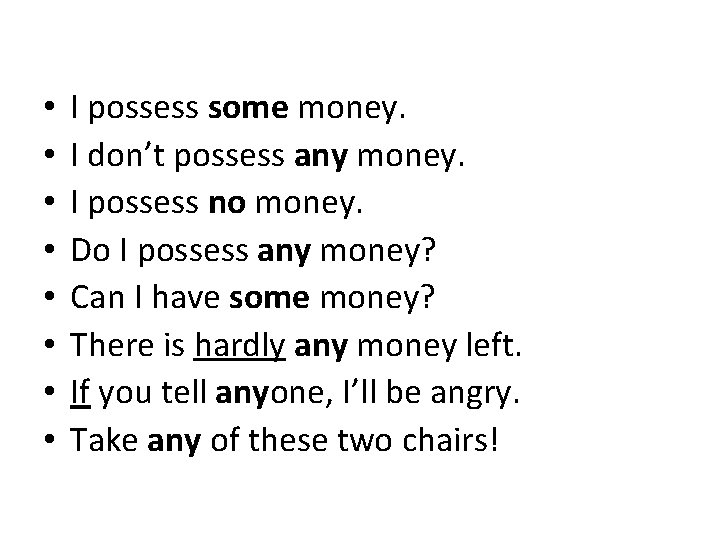  • • I possess some money. I don’t possess any money. I possess