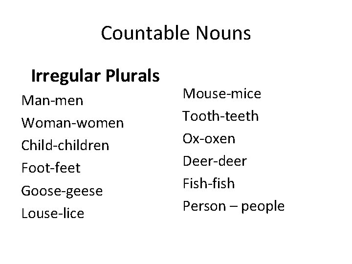 Countable Nouns Irregular Plurals Man-men Woman-women Child-children Foot-feet Goose-geese Louse-lice Mouse-mice Tooth-teeth Ox-oxen Deer-deer