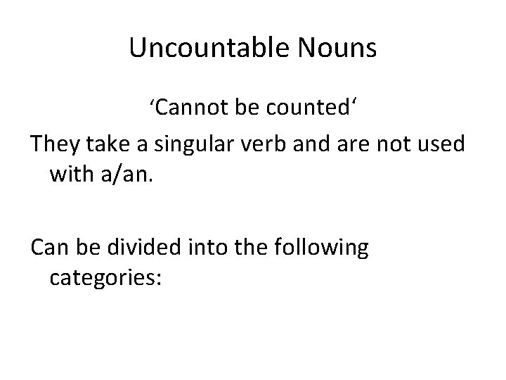 Uncountable Nouns ‘Cannot be counted‘ They take a singular verb and are not used