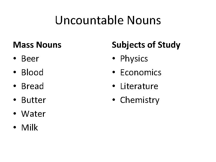 Uncountable Nouns Mass Nouns • Beer • Blood • Bread • Butter • Water