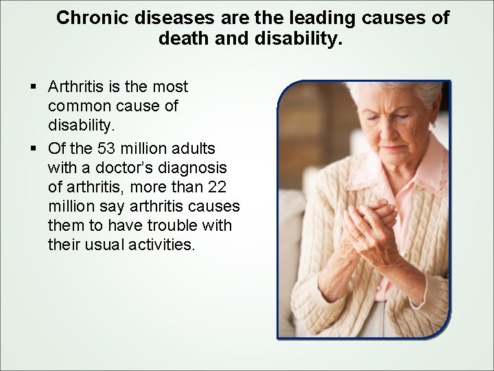 Chronic diseases are the leading causes of death and disability. § Arthritis is the