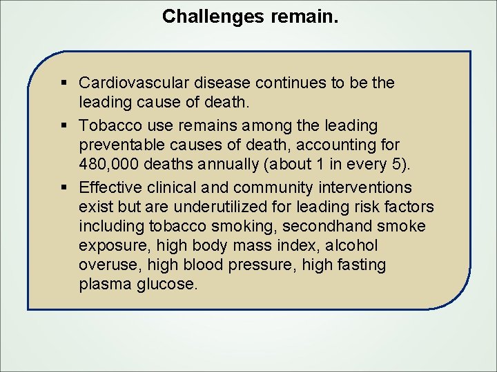 Challenges remain. § Cardiovascular disease continues to be the leading cause of death. §