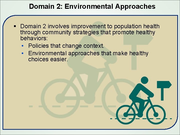 Domain 2: Environmental Approaches § Domain 2 involves improvement to population health through community